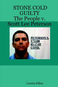 STONE COLD GUILTY - The People V. Scott Lee Peterson by Loretta Dillon - Paperback