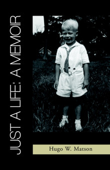 Just a Life : A Memoir by Hugo W Matson - Hardback