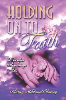 Holding on to Faith : Hope After Miscarriage and Loss by Audrey McDonald Carney - Paperback