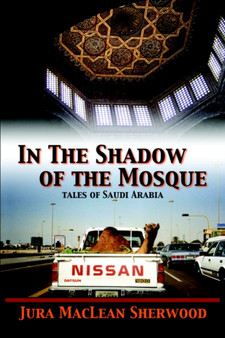 In the Shadow of the Mosque : Tales of Saudi Arabia by Jura MacLean Sherwood - Paperback