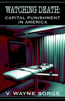Watching Death : Capital Punishment in America by V Wayne Sorge - Paperback