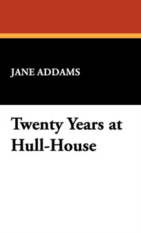 Twenty Years at Hull-House by Jane Addams - Hardback