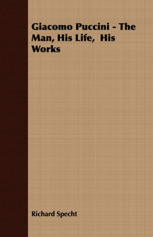 Giacomo Puccini - The Man, His Life, His Works by Richard Specht - Paperback