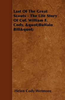Last Of The Great Scouts - The Life Story Of Col. William F. Cody, "Buffalo Bill" by Helen Cody Wetmore - Paperback
