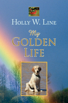 My Golden Life by Holly W Line - Hardback