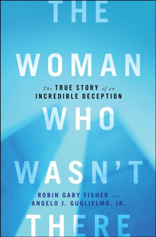 The Woman Who Wasn't There : The True Story of an Incredible Deception by Robin Gaby Fisher - Hardback