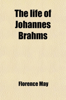 The Life of Johannes Brahms (Volume 1) by Florence May - Paperback