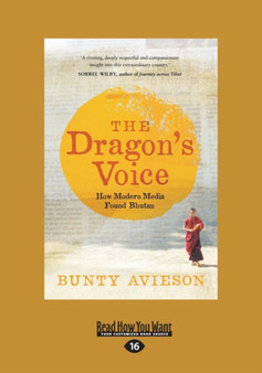 The Dragon's Voice : How Modern Media Found Bhutan by Bunty Avieson - Paperback