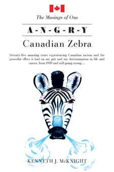 The Musings of One A-N-G-R-Y Canadian Zebra by Kenneth J McKnight - Paperback