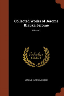 Collected Works of Jerome Klapka Jerome; Volume 2 by Jerome Klapka Jerome - Paperback