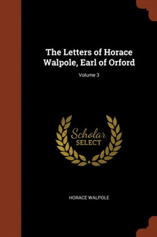 The Letters of Horace Walpole, Earl of Orford; Volume 3 by Horace Walpole - Paperback