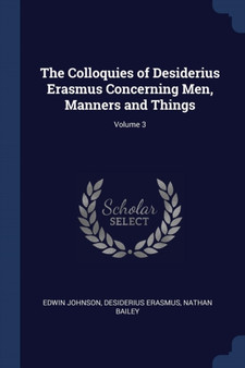 The Colloquies of Desiderius Erasmus Concerning Men, Manners and Things; Volume 3 by Edwin Johnson - Paperback