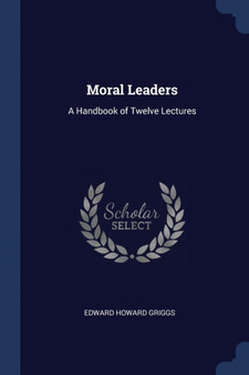 Moral Leaders : A Handbook of Twelve Lectures by Edward Howard Griggs - Paperback