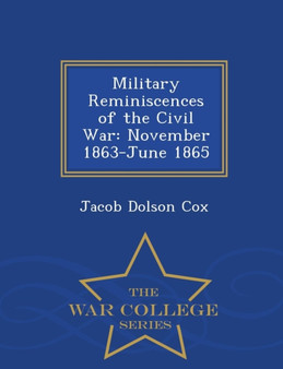 Military Reminiscences of the Civil War : November 1863-June 1865 - War College Series by Jacob Dolson Cox - Paperback