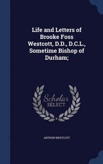 Life and Letters of Brooke Foss Westcott, D.D., D.C.L., Sometime Bishop of Durham; by Arthur Westcott - Hardback