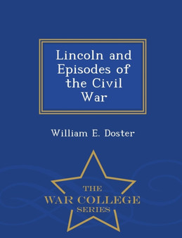 Lincoln and Episodes of the Civil War - War College Series by William E Doster - Paperback