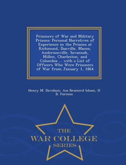 Prisoners of War and Military Prisons : Personal Narratives of Experience in the Prisons at Richmond, Danville, Macon, Andersonville, Savannah, Millen, Charleston, and Columbia ... with a List of Offi by Henry M Davidson - Paperback