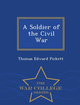 A Soldier of the Civil War - War College Series by Thomas Edward Pickett - Paperback