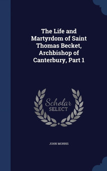 The Life and Martyrdom of Saint Thomas Becket, Archbishop of Canterbury, Part 1 by John Morris - Hardback