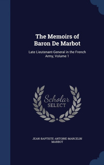 The Memoirs of Baron De Marbot : Late Lieutenant-General in the French Army, Volume 1 by Jean-Baptiste-Antoine-Marcelin Marbot - Hardback