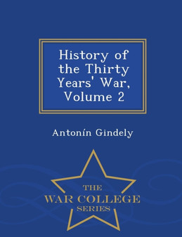History of the Thirty Years' War, Volume 2 - War College Series by Antonin Gindely - Paperback
