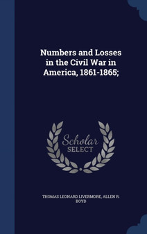 Numbers and Losses in the Civil War in America, 1861-1865; by Thomas Leonard Livermore - Hardback