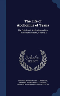 The Life of Apollonius of Tyana : The Epistles of Apollonius and the Treatise of Eusebius, Volume 2 by Frederick Cornwallis Conybeare - Hardback