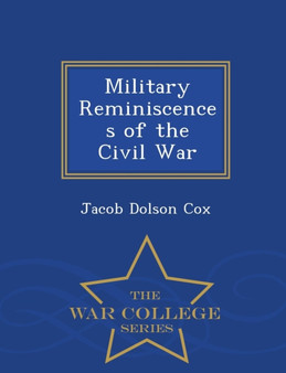 Military Reminiscences of the Civil War - War College Series by Jacob Dolson Cox - Paperback