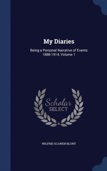 My Diaries : Being a Personal Narrative of Events 1888-1914, Volume 1 by Wilfrid Scawen Blunt - Hardback