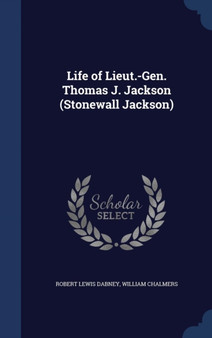 Life of Lieut.-Gen. Thomas J. Jackson (Stonewall Jackson) by Robert Lewis Dabney - Hardback
