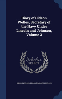 Diary of Gideon Welles, Secretary of the Navy Under Lincoln and Johnson, Volume 3 by Gideon Welles - Hardback