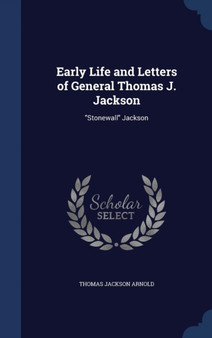 Early Life and Letters of General Thomas J. Jackson : Stonewall Jackson by Thomas Jackson Arnold - Hardback