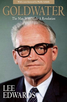 Goldwater : The Man Who Made a Revolution by Lee Edwards - Paperback