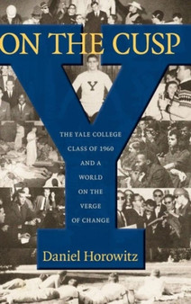On the Cusp : The Yale College Class of 1960 and a World on the Verge of Change by Daniel Horowitz - Hardback