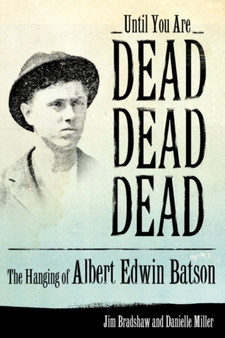 Until You Are Dead, Dead, Dead : The Hanging of Albert Edwin Batson by Jim Bradshaw - Hardback