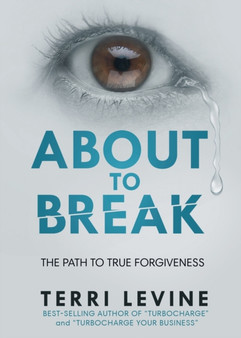About to Break : The Path to True Forgiveness by Terri Levine - Paperback