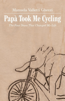 Papa Took Me Cycling : The Four Years That Changed My Life by Manuela Valletti Ghezzi - Paperback Papa Took Me Cycling : The Four Years That Changed My Life by Manuela Valletti Ghezzi - Paperback