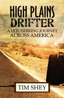 High Plains Drifter : A Hitchhiking Journey Across America by Tim Shey - Paperback