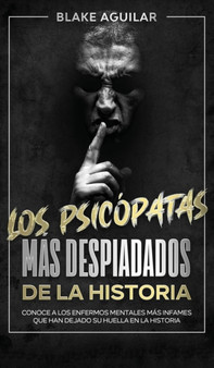 Los Psicopatas mas Despiadados de la Historia : Conoce a los Enfermos Mentales mas Infames que Han Dejado su Huella en la Historia by Blake Aguilar - Hardback