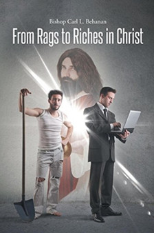 From Rags to Riches in Christ by Bishop Carl L Behanan - Paperback