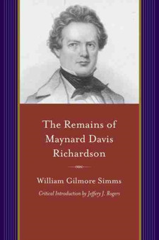 The Remains of Maynard Davis Richardson : With a Memoir of His Life by William Gilmore Simms - Paperback