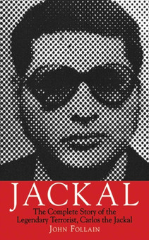 Jackal : The Complete Story of the Legendary Terrorist, Carlos the Jackal by John Follain - Paperback
