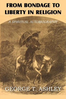 From Bondage to Liberty in Religion by George T Ashley - Paperback