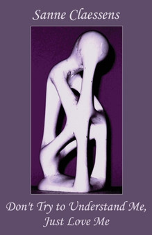 Don't Try to Understand Me, Just Love Me by Sanne Claessens - Paperback