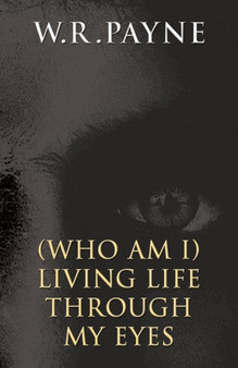 (Who Am I) Living Life Through My Eyes by W R Payne - Paperback