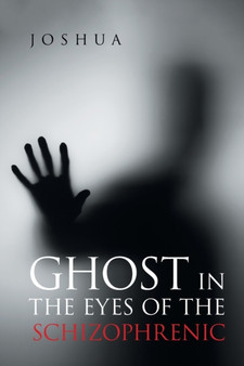 Ghost in the Eyes of the Schizophrenic by Joshua - Paperback