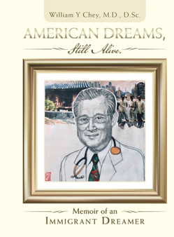 American Dreams, Still Alive : Memoir of an Immigrant Dreamer by William Y M D Chey D Sc - Hardback