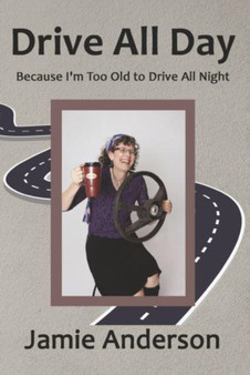 Drive All Day : Because I'm Too Old to Drive All Night by Jamie Anderson - Paperback