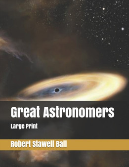 Great Astronomers : Large Print by Robert Stawell Ball - Paperback