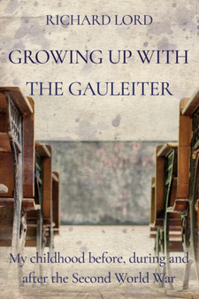 Growing up with the Gauleiter : My childhood before, during and after the Second World War by Richard Lord - Paperback
